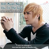 Lâm Chấn Khang_ Anh muốn nói với cả thế giới
